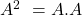  A^{2} \ =A.A 