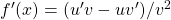  f'(x)=(u' v-uv')/v^{2}