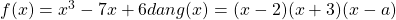 f(x)=x^{3}-7x+6 dan g(x)=(x-2)(x+3)(x-a) 