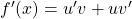  f'(x)=u' v+u v' 